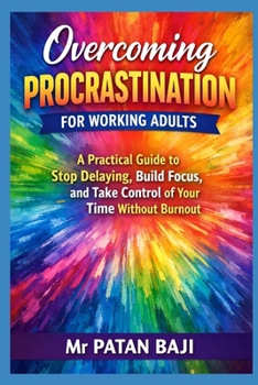 Paperback Overcoming Procrastination for Working Adults: A Practical Guide to Stop Delaying, Build Focus, and Take Control of Your Time Without Burnout Book