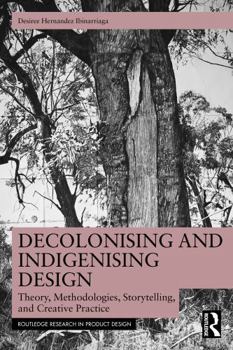 Paperback Decolonising and Indigenising Design: Theory, Methodologies, Storytelling, and Creative Practice Book