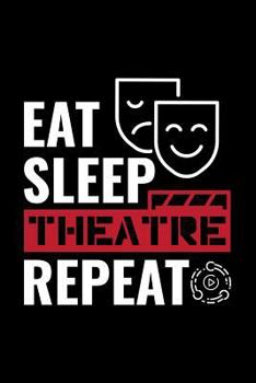 Eat Sleep Theatre Repeat: Blank Lined Journal to Write in - Ruled Writing Notebook