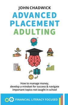 Paperback Advanced Placement Adulting: How to manage money, develop a mindset for success and navigate important topics not taught in school Book