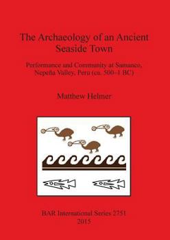 The Archaeology of an Ancient Seaside Town: Performance and Community at Samanco, Nepena Valley, Peru (CA. 500-1 BC)