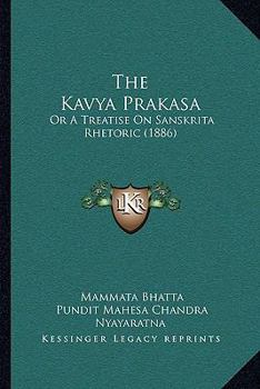 Paperback The Kavya Prakasa: Or A Treatise On Sanskrita Rhetoric (1886) [Sanskrit] Book