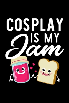 Cosplay Is My Jam: Funny Notebook for Cosplay Fan | Great Christmas & Birthday Gift Idea for Cosplay Fan | Cosplay Journal | 100 pages 6x9 inches
