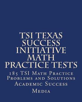 Paperback TSI Texas Success Initiative Math Practice Tests: 185 TSI Math Practice Problems and Solutions Book