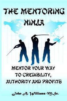 Paperback The Mentoring Ninja: Mentor Your Way To Credibility, Authority, and Profits Book