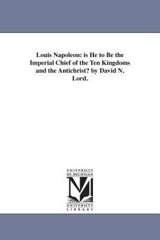 Louis Napoleon Is He to Be the Imperial Chief of the Ten Kingdoms and the Antichrist?