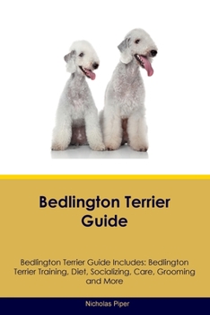 Paperback Bedlington Terrier Guide Bedlington Terrier Guide Includes: Bedlington Terrier Training, Diet, Socializing, Care, Grooming, Breeding and More Book