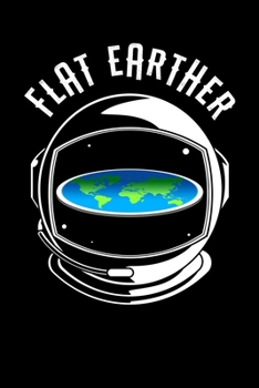 Paperback Flat Earther: Flat Earth Journal To Write In / Argument, Proof, Ideas, Theory And Facts Notebook / Unique Diary With 100 Blank Lined Book