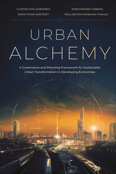 Hardcover Urban Alchemy: A Governance and Planning Framework for Sustainable Urban Transformation in Developing Economies Book