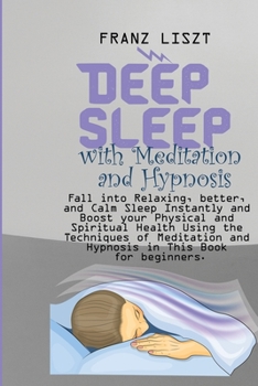Paperback Deep Sleep with Meditation and Hypnosis: Fall into Relaxing, better, and Calm Sleep Instantly and Boost your Physical and Spiritual Health Using the T Book