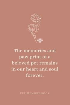 Paperback The Memories and Paw Print of a Beloved Pet Remains in Our Heart and Soul Forever. Pet Memory Book.: Saying Goodbye to Your Beloved Dog, Cat or Furry Book