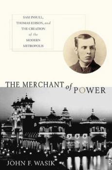 Paperback The Merchant of Power: Sam Insull, Thomas Edison, and the Creation of the Modern Metropolis Book