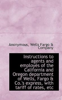 Instructions to Agents and Employ�s: of the California and Oregon department of Wells, Fargo & Co.'s express, with tariff of rates, etc