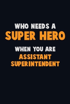 Paperback Who Need A SUPER HERO, When You Are Assistant Superintendent: 6X9 Career Pride 120 pages Writing Notebooks Book