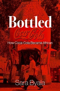 Hardcover Bottled: How Coca-Cola Became African Book