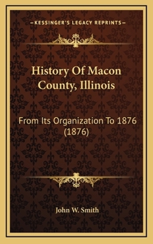 Hardcover History Of Macon County, Illinois: From Its Organization To 1876 (1876) Book