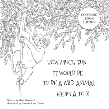 Paperback How Much Fun It Would Be To Be A Wild Animal From A To Z: Coloring Book Edition Book