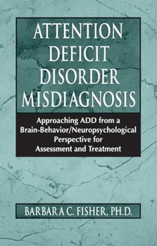 Hardcover Attention Deficit Disorder Misdiagnosis: Approaching Add from a Brain-Behavior/Neuropsychological Perspective for Assessment and Treatment Book