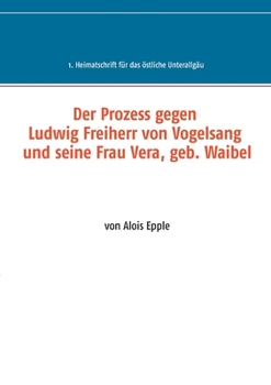 Paperback Der Prozess gegen Ludwig, Freiherr von Vogelsang und seine Frau Vera, geb. Waibel: 1. Heimatschrift für das östliche Unterallgäu [German] Book