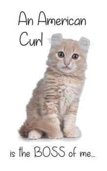 A Cream American Curl Cat is the Boss of me...: 5” x 8” Blank lined Journal Notebook 120 College Ruled Pages (Mad about Cats)