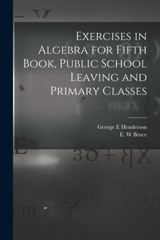 Paperback Exercises in Algebra for Fifth Book, Public School Leaving and Primary Classes [microform] Book
