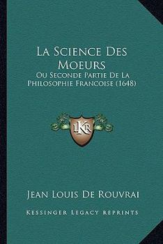 Paperback La Science Des Moeurs: Ou Seconde Partie De La Philosophie Francoise (1648) [French] Book
