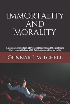 Paperback Immortality and Morality: A Comprehensive look at Personal Identity and the problems that come with Free Will, Retribution and Immortality Book