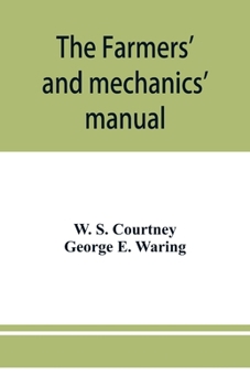 Paperback The farmers' and mechanics' manual: with many valuable tables for machinists, manufacturers, merchants, builders, engineers, masons, painters, plumber Book