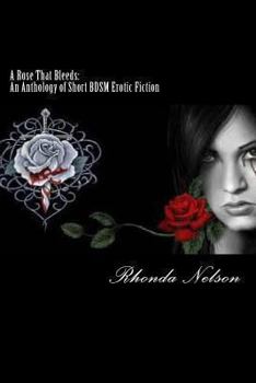 Paperback A Rose That Bleeds: An Anthology of Short BDSM Erotic Fiction Book