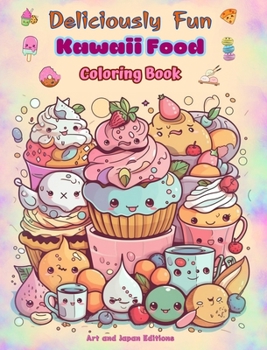 Hardcover Deliciously Fun Kawaii Food Coloring Book Over 40 Cute Kawaii Designs for Food-loving Kids and Adults: Kawaii Art Images of a Lovely World of Food for Book