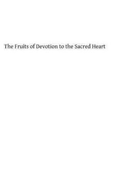 Paperback The Fruits of Devotion to the Sacred Heart: A Course of Sermons for the First Fridays of the Year Book