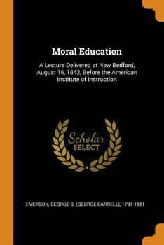 Paperback Moral Education: A Lecture Delivered at New Bedford, August 16, 1842, Before the American Institute of Instruction Book