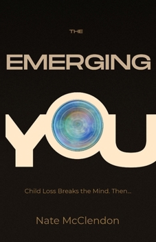 The Emerging You: Child Loss Breaks the Mind. Then...