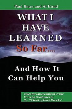 Paperback What I've Learned So Far...and How It Can Help You: Clues for Succeeding in Crisis from 50 Graduates of the School of Hard Knocks Book