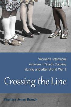 Paperback Crossing the Line: Women's Interracial Activism in South Carolina during and after World War II Book