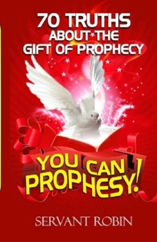 Paperback 70 truths about the gift of prophecy: You can prophesy! Book