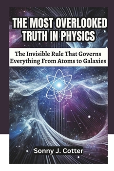 THE MOST OVERLOOKED TRUTH IN PHYSICS: The Invisible Rule That Governs Everything From Atoms to Galaxies