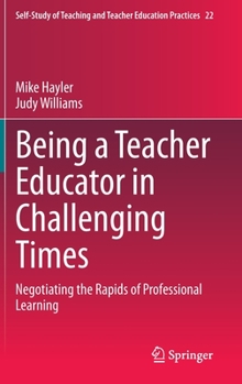Hardcover Being a Teacher Educator in Challenging Times: Negotiating the Rapids of Professional Learning Book