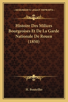 Paperback Histoire Des Milices Bourgeoises Et De La Garde Nationale De Rouen (1850) [French] Book