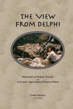 Paperback The View from Delphi: Rhapsodies of Hellenic Wisdom and An Ecstatic Appreciation of Western History Book