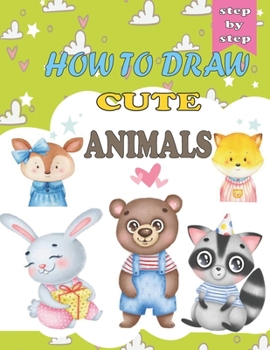 Paperback How To Draw Cute Animals: Learn To Draw Cute Animals For Kids in 6 Steps ( Fun and Simple ) Book