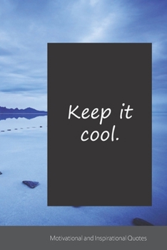 Keep it cool.: Motivational, Inspirational and Uplifting Notebook / Journal / Diary - 6 x 9 inches (15,24 x 22,86 cm), 150 pages.
