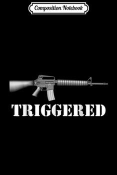Composition Notebook: Triggered AR15 M16 M4 Rifle Gun 2nd Amendment  Journal/Notebook Blank Lined Ruled 6x9 100 Pages