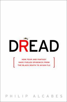 Hardcover Dread: How Fear and Fantasy Have Fueled Epidemics from the Black Death to the Avian Flu Book