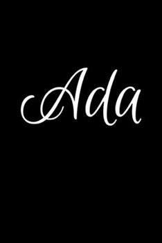 Ada: Notebook Journal for Women or Girl with the name Ada - Beautiful Elegant Bold & Personalized Gift - Perfect for Leaving Coworker Boss Teacher ... or Graduation - 6x9 Diary or A5 Notepad.