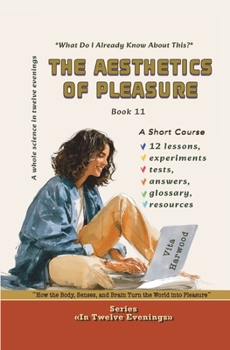 The Aesthetics of Pleasure: How the Body, Senses, and Brain Turn the World into Pleasure (In Twelve Evenings)