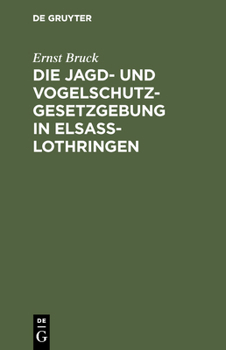 Hardcover Die Jagd- Und Vogelschutz-Gesetzgebung in Elsaß-Lothringen [German] Book