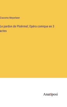 Hardcover Le pardon de Ploërmel; Opéra comique en 3 actes [French] Book