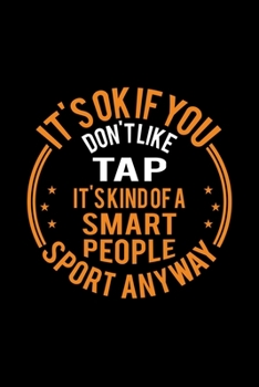 It's Okay If You Don't Like Tap It's Kind Of A Smart People Sport Anyway: Lined Journal, 120 Pages, 6x9 Sizes, Funny Tap Notebook Gift For Tap Player