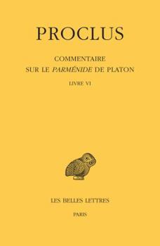 Proclus, Commentaire Sur Le Parmenide de Platon: Tome VI: Livre VI